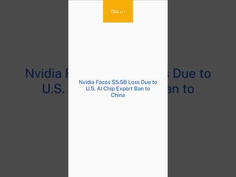 Nvidia Faces $5.5 Billion dollar Loss Due to U.S. AI Chip Export Ban to China